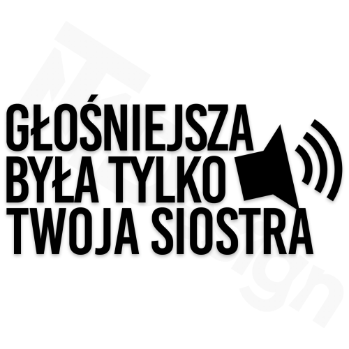 Głośniejsza była tylko twoja siostra.png
