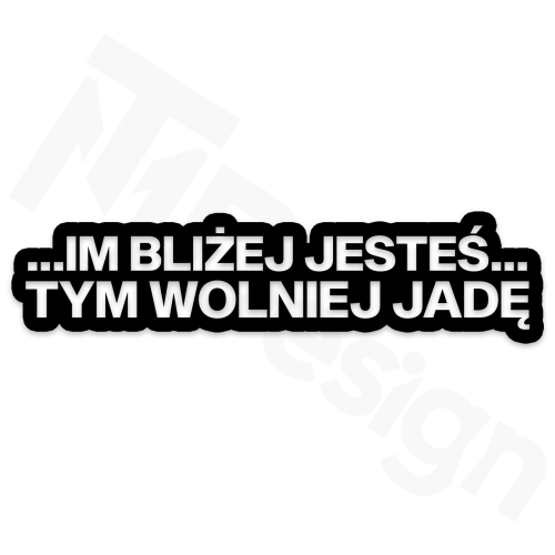 Im Bliżej Jesteś Tym Wolniej Jadę.png