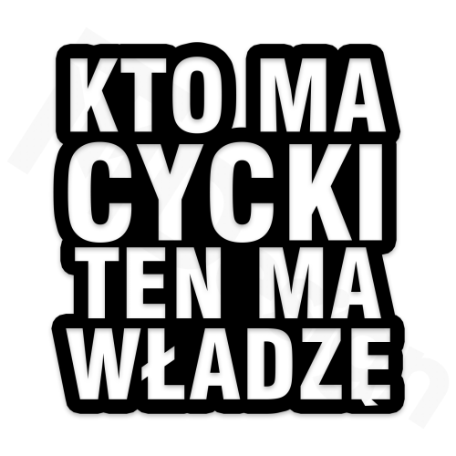 Kto Ma CYcki Ten Ma Włładzę.png