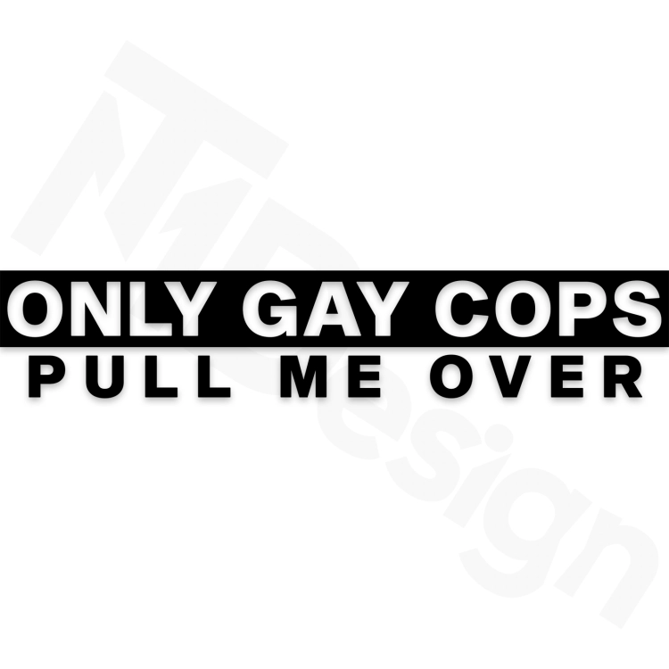 ONLY GAY COPS PULL ME OVER.png